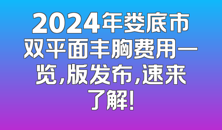 2024年娄底市双平面丰胸费用一览，版发布，速来了解！