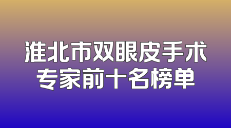 淮北市双眼皮手术专家前十名榜单