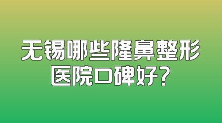 无锡哪些隆鼻整形医院口碑好？