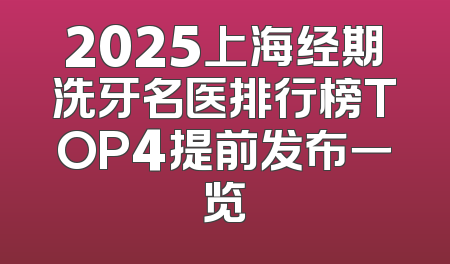 2025上海经期洗牙名医排行榜TOP4提前发布一览