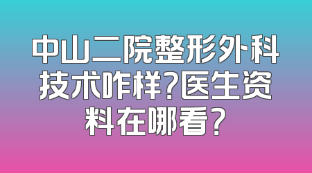 中山二院整形外科技术咋样？医生资料在哪看？
