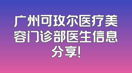 广州可玫尔医疗美容门诊部医生信息分享！