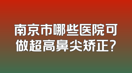南京市哪些医院可做超高鼻尖矫正？