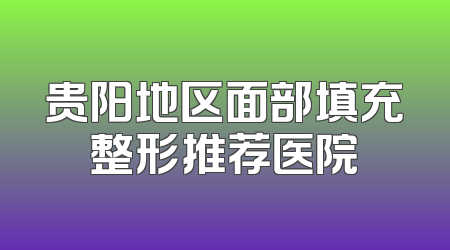 贵阳地区面部填充整形推荐医院