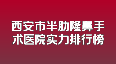 西安市半肋隆鼻手术医院实力排行榜