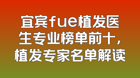 宜宾fue植发医生专业榜单前十，植发专家名单解读