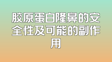 胶原蛋白隆鼻的安全性及可能的副作用