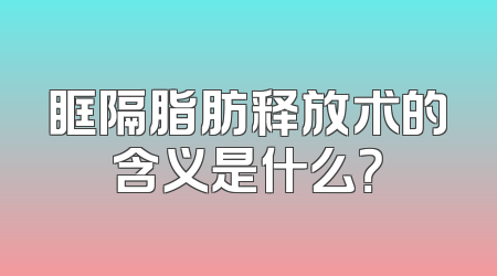 眶隔脂肪释放术的含义是什么？