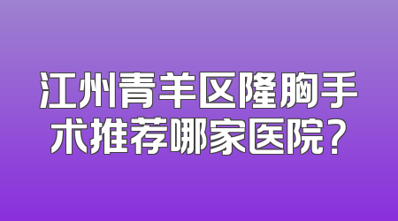 江州青羊区隆胸手术推荐哪家医院？