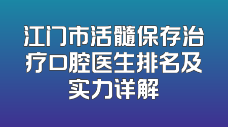 江门市活髓保存治疗口腔医生排名及实力详解