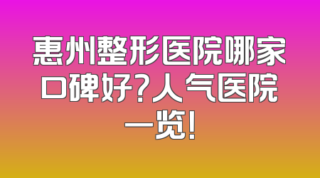 惠州整形医院哪家口碑好？人气医院一览！