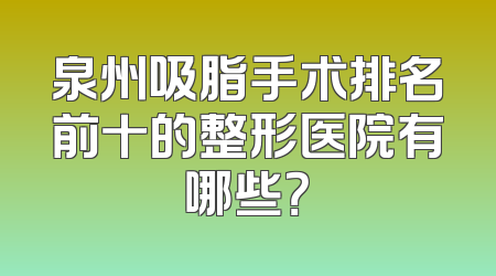 泉州吸脂手术排名前十的整形医院有哪些？