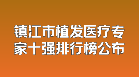 镇江市植发医疗专家十强排行榜公布