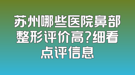 苏州哪些医院鼻部整形评价高？细看点评信息