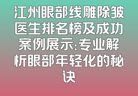 江州眼部线雕除皱医生排名榜及成功案例展示：专业解析眼部年轻化的秘诀