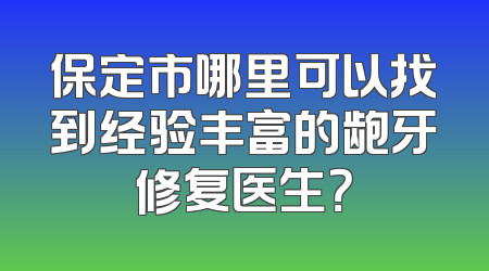 保定市哪里可以找到经验丰富的龅牙修复医生？