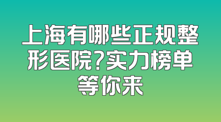 上海有哪些正规整形医院？实力榜单等你来