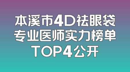 本溪市4D祛眼袋专业医师实力榜单TOP4公开
