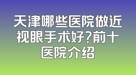 天津哪些医院做近视眼手术好？前十医院介绍