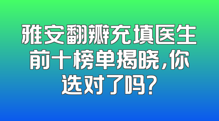 雅安翻瓣充填医生前十榜单揭晓，你选对了吗？