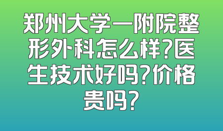 郑州大学一附院整形外科怎么样？医生技术好吗？价格贵吗？