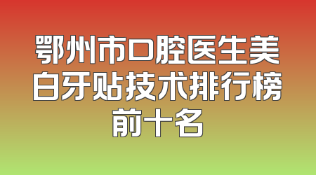 鄂州市口腔医生美白牙贴技术排行榜前十名