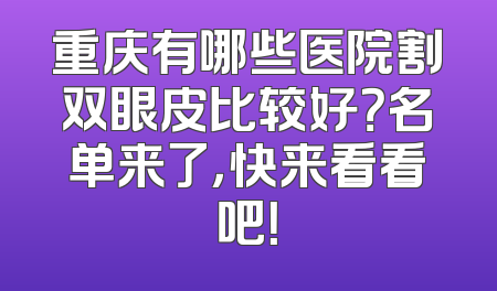 重庆有哪些医院割双眼皮比较好？名单来了，快来看看吧！