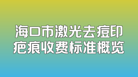 海口市激光去痘印疤痕收费标准概览