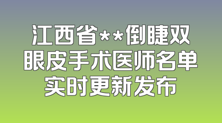 江西省**倒睫双眼皮手术医师名单实时更新发布
