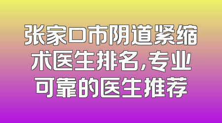 张家口市阴道紧缩术医生排名，专业可靠的医生推荐