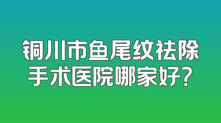 铜川市鱼尾纹祛除手术医院哪家好？