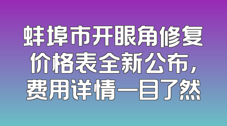 蚌埠市开眼角修复价格表全新公布，费用详情一目了然