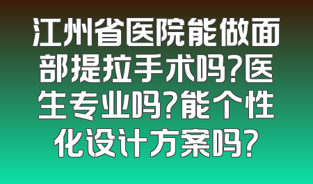 江州省医院能做面部提拉手术吗？医生专业吗？能个性化设计方案吗？