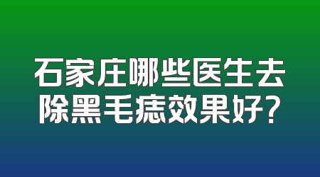 石家庄哪些医生去除黑毛痣效果好？