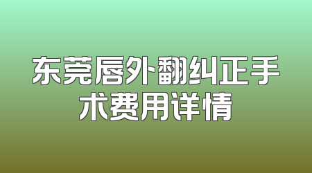 东莞唇外翻纠正手术费用详情