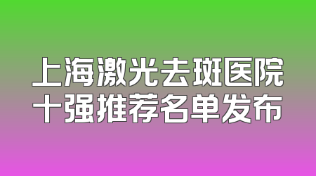 上海激光去斑医院十强推荐名单发布