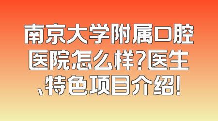 南京大学附属口腔医院怎么样？医生、特色项目介绍！