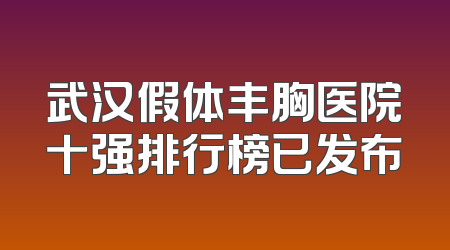 武汉假体丰胸医院十强排行榜已发布