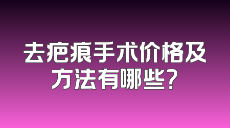 去疤痕手术价格及方法有哪些？