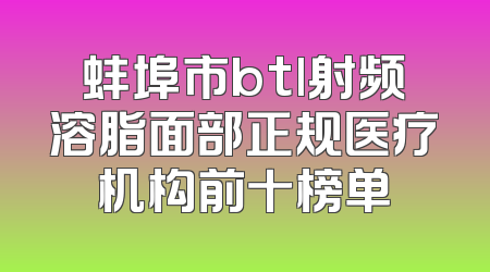 蚌埠市btl射频溶脂面部正规医疗机构前十榜单