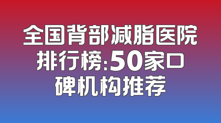 全国背部减脂医院排行榜：50家口碑机构推荐