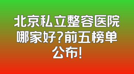 北京私立整容医院哪家好？前五榜单公布！