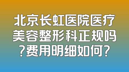 北京长虹医院医疗美容整形科正规吗？费用明细如何？