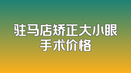 驻马店矫正大小眼手术价格