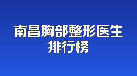 南昌胸部整形医生排行榜