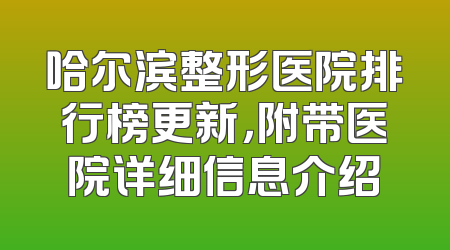 哈尔滨整形医院排行榜更新，附带医院详细信息介绍