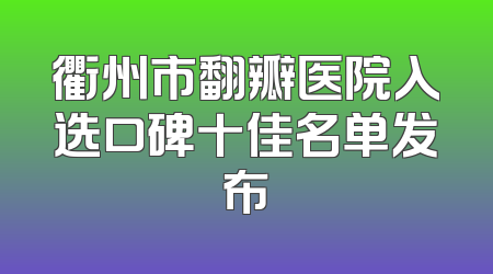 衢州市翻瓣医院入选口碑十佳名单发布