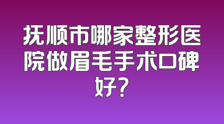 抚顺市哪家整形医院做眉毛手术口碑好？