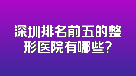 深圳排名前五的整形医院有哪些？