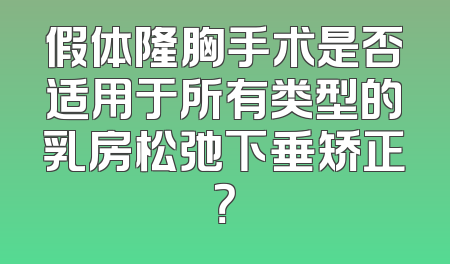 假体隆胸手术是否适用于所有类型的乳房松弛下垂矫正？